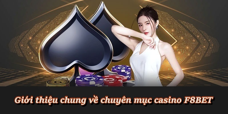 Giới thiệu chung về chuyên mục casino F8BET