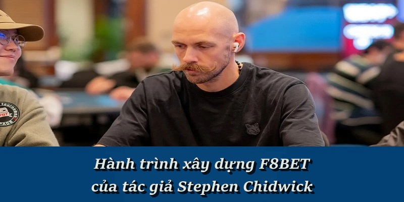 Hành trình xây dựng F8BET của tác giả Stephen Chidwick