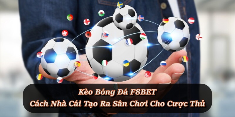 Kèo Bóng Đá F8BET – Nơi thăng hoa cùng đam mê bóng đá