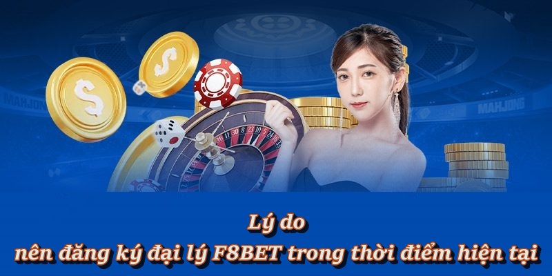 Những lý do nên đăng ký trở thành đại lý F8BET