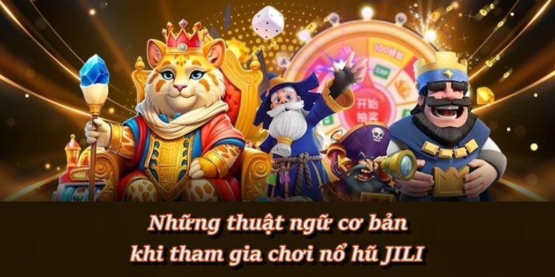Những từ khóa quan trọng giúp bạn chơi JILI dễ dàng hơn